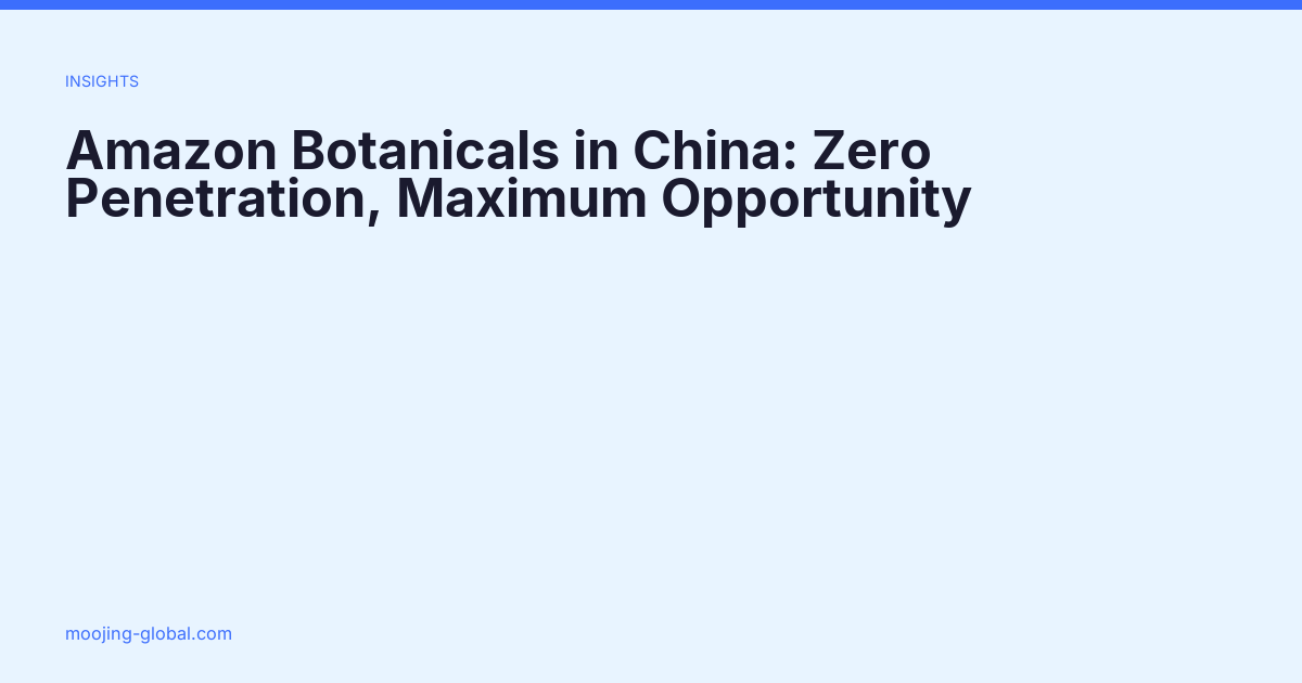 Amazon Botanicals in China: Zero Penetration, Maximum Opportunity