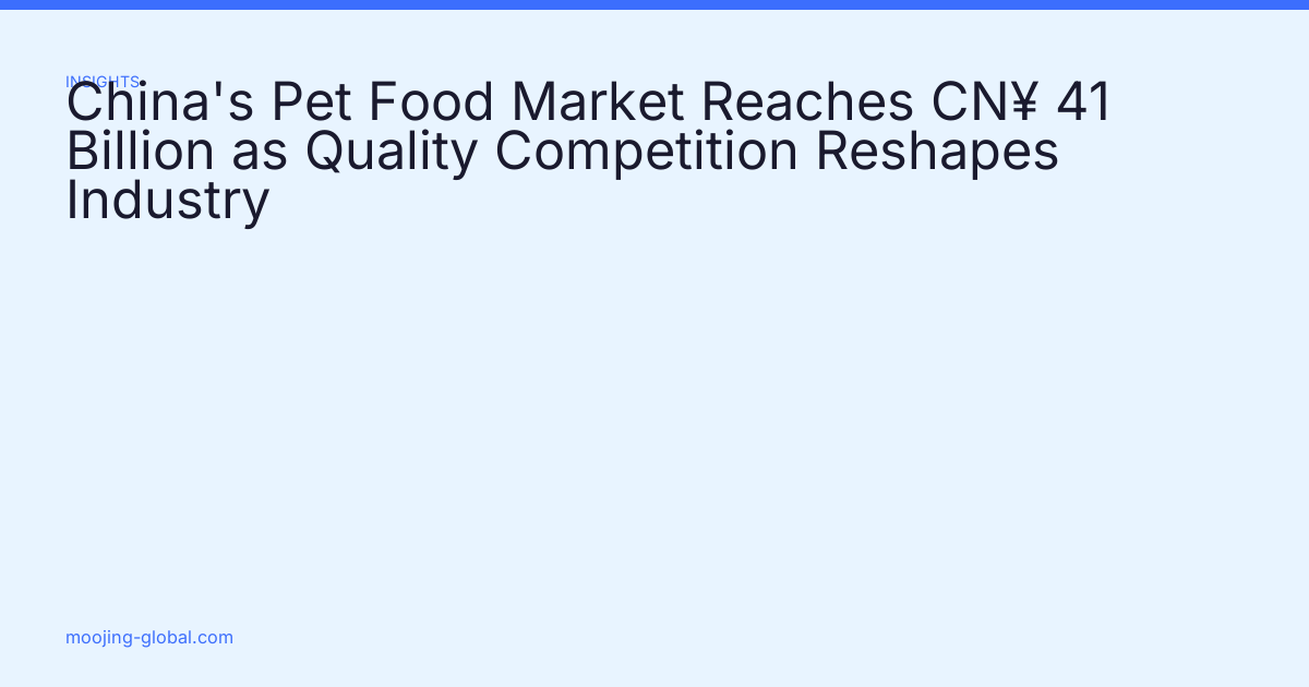 China's Pet Food Market Reaches CN¥ 41 Billion as Quality Competition Reshapes Industry