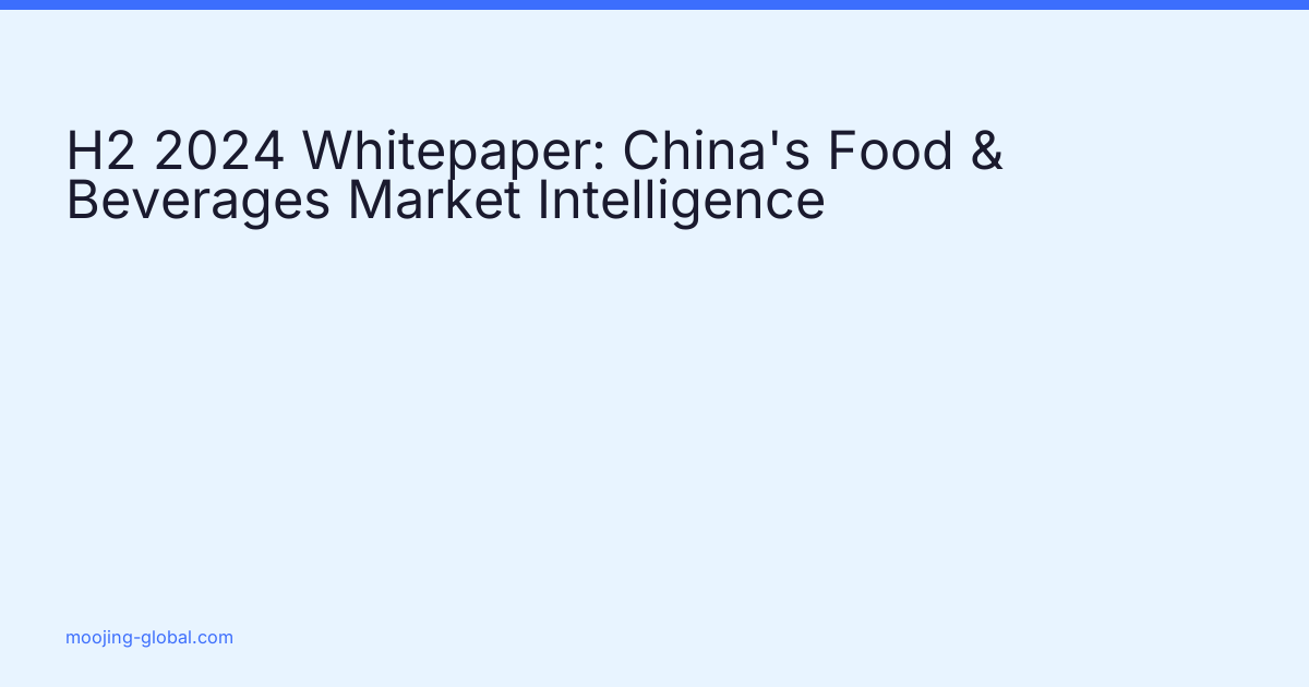 H2 2024 Whitepaper: China's Food &amp; Beverages Market Intelligence cover