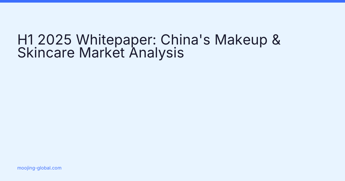 H1 2025 Whitepaper: China's Makeup & Skincare Market Analysis cover