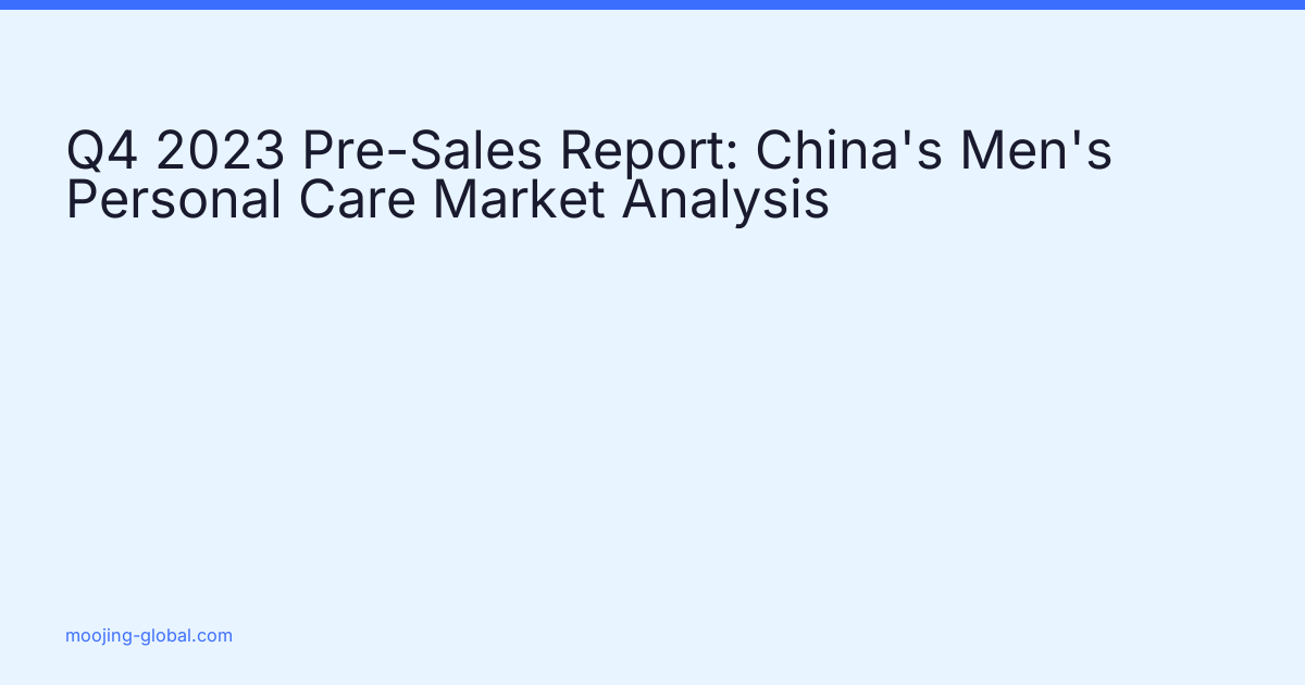 Q4 2023 Pre-Sales Report: China's Men's Personal Care Market Analysis cover