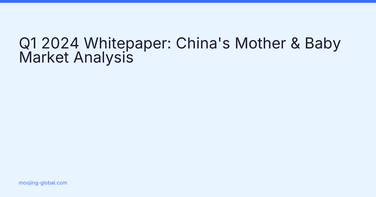 Q1 2024 Whitepaper: China's Mother &amp; Baby Market Analysis cover