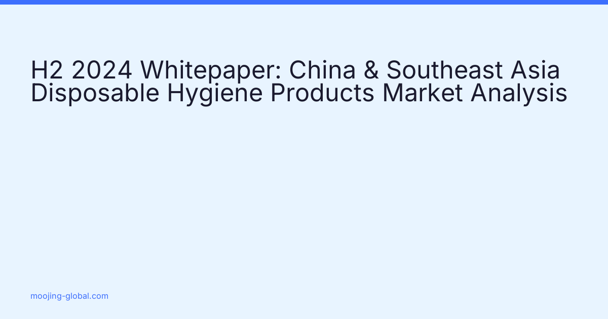 H2 2024 Whitepaper: China & Southeast Asia Disposable Hygiene Products Market Analysis cover